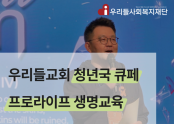 우리들교회 청년국 큐페    <프로라이프 생명교육>